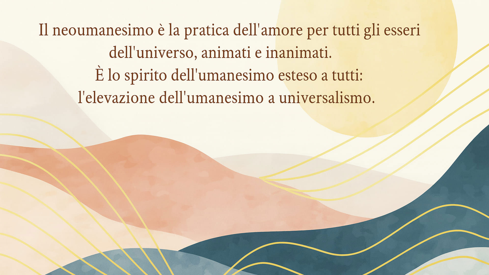 Il Neoumanesimo è la pratica dell'amore per tutti gli esseri dell'universo, animati e inanimati.